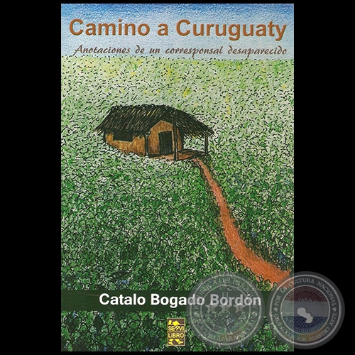CAMINO A CURUGUATY: ANOTACIONES DE UN CORRESPONSAL DESAPARECIDO - Por CATALO BOGADO BORDÓN - Año 2015